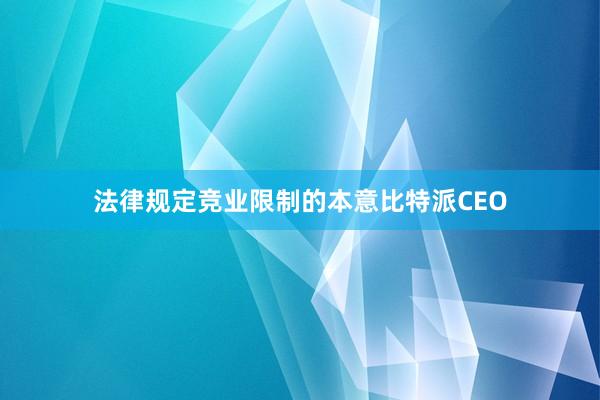 法律规定竞业限制的本意比特派CEO