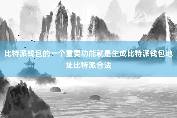 比特派钱包的一个重要功能就是生成比特派钱包地址比特派合法