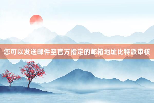 您可以发送邮件至官方指定的邮箱地址比特派审核