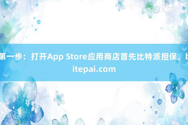 第一步：打开App Store应用商店首先比特派担保，bitepai.com