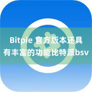 Bitpie 官方版本还具有丰富的功能比特派bsv