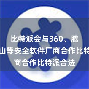 比特派会与360、腾讯、金山等安全软件厂商合作比特派合法