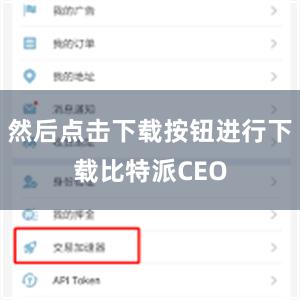 然后点击下载按钮进行下载比特派CEO