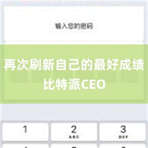 再次刷新自己的最好成绩比特派CEO