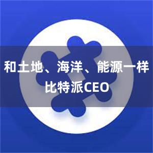 和土地、海洋、能源一样比特派CEO