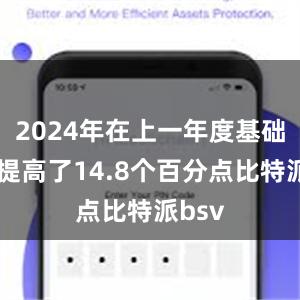 2024年在上一年度基础上又提高了14.8个百分点比特派bsv