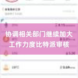 协调相关部门继续加大工作力度比特派审核