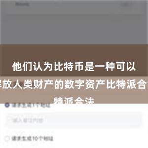 他们认为比特币是一种可以解放人类财产的数字资产比特派合法