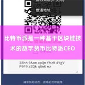 比特币派是一种基于区块链技术的数字货币比特派CEO