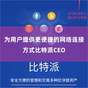 为用户提供更便捷的网络连接方式比特派CEO